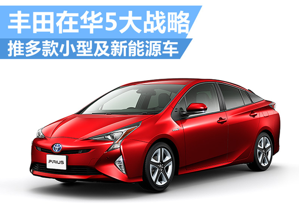 豐田在華5大戰(zhàn)略 推多款小型及新能源車 豐田在華5大戰(zhàn)略 推多款小型及新能源車