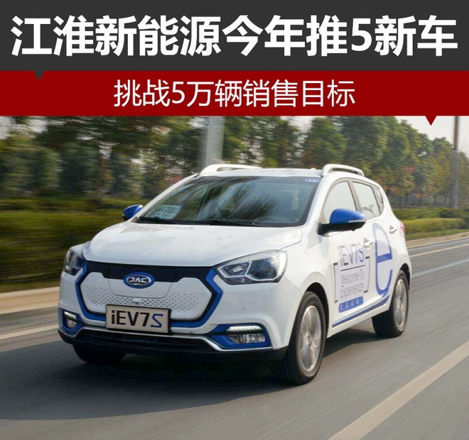江淮新能源今年推5新車 挑戰5萬輛銷售目標 江淮新能源今年推5新車 挑戰5萬輛銷售目標