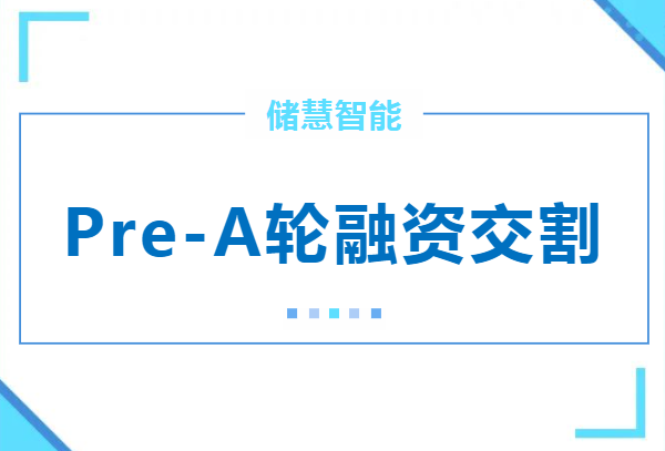 電池?cái)?shù)字化研發(fā)生產(chǎn)方案供應(yīng)商儲(chǔ)慧智能完成Pre-A輪融資